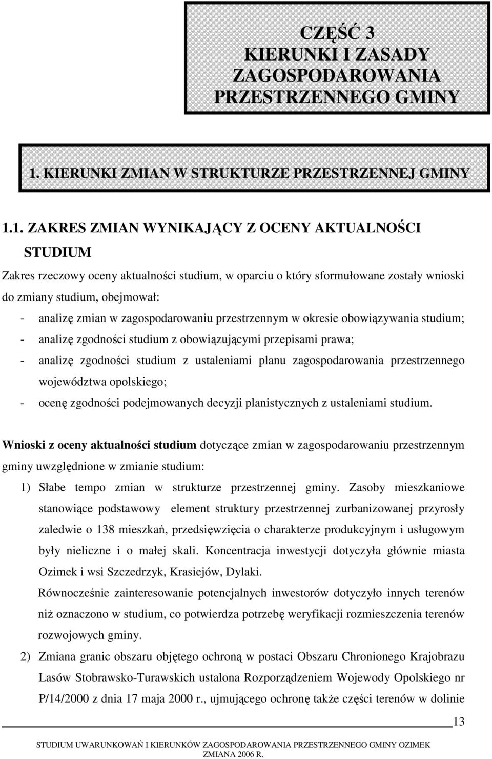 1. ZAKRES ZMIAN WYNIKAJĄCY Z OCENY AKTUALNOŚCI STUDIUM Zakres rzeczowy oceny aktualności studium, w oparciu o który sformułowane zostały wnioski do zmiany studium, obejmował: - analizę zmian w