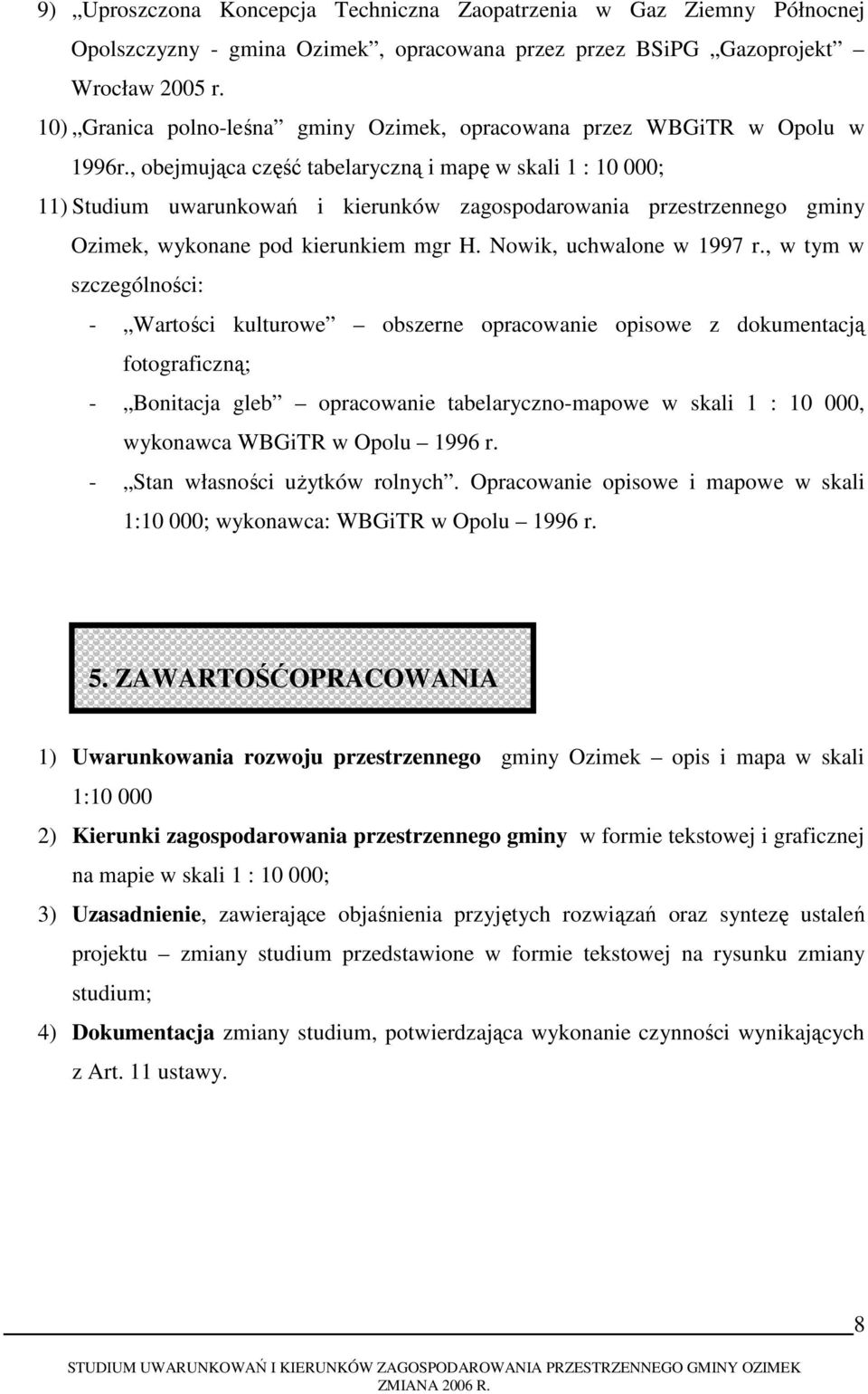 , obejmująca część tabelaryczną i mapę w skali 1 : 10 000; 11) Studium uwarunkowań i kierunków zagospodarowania przestrzennego gminy Ozimek, wykonane pod kierunkiem mgr H. Nowik, uchwalone w 1997 r.