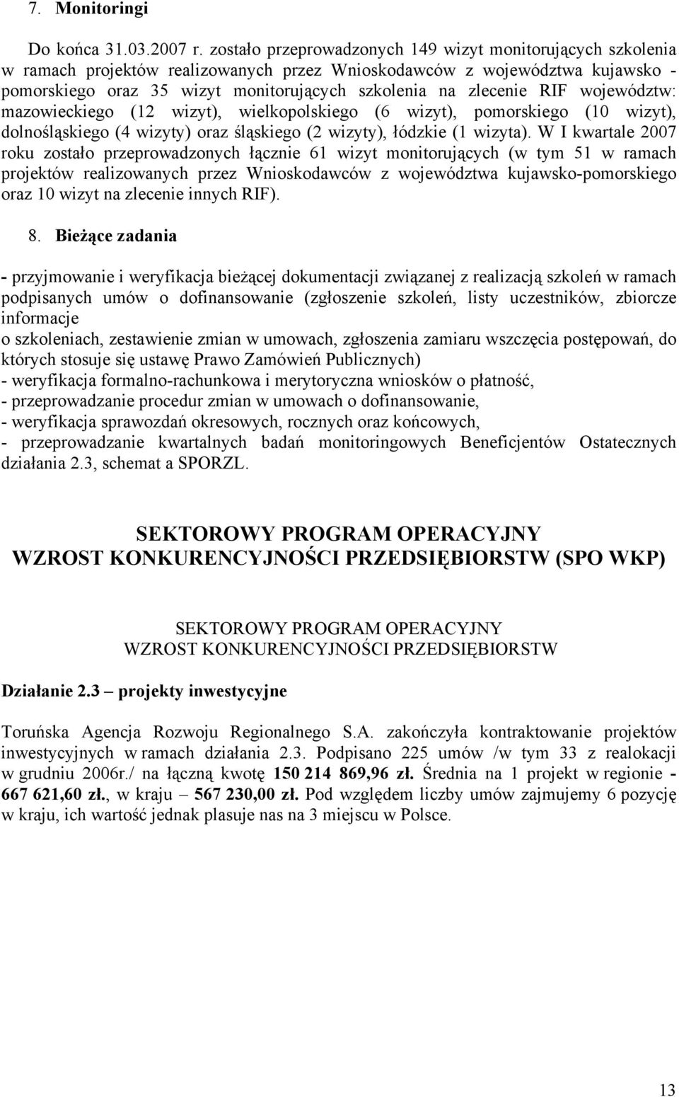 zlecenie RIF województw: mazowieckiego (12 wizyt), wielkopolskiego (6 wizyt), pomorskiego (10 wizyt), dolnośląskiego (4 wizyty) oraz śląskiego (2 wizyty), łódzkie (1 wizyta).