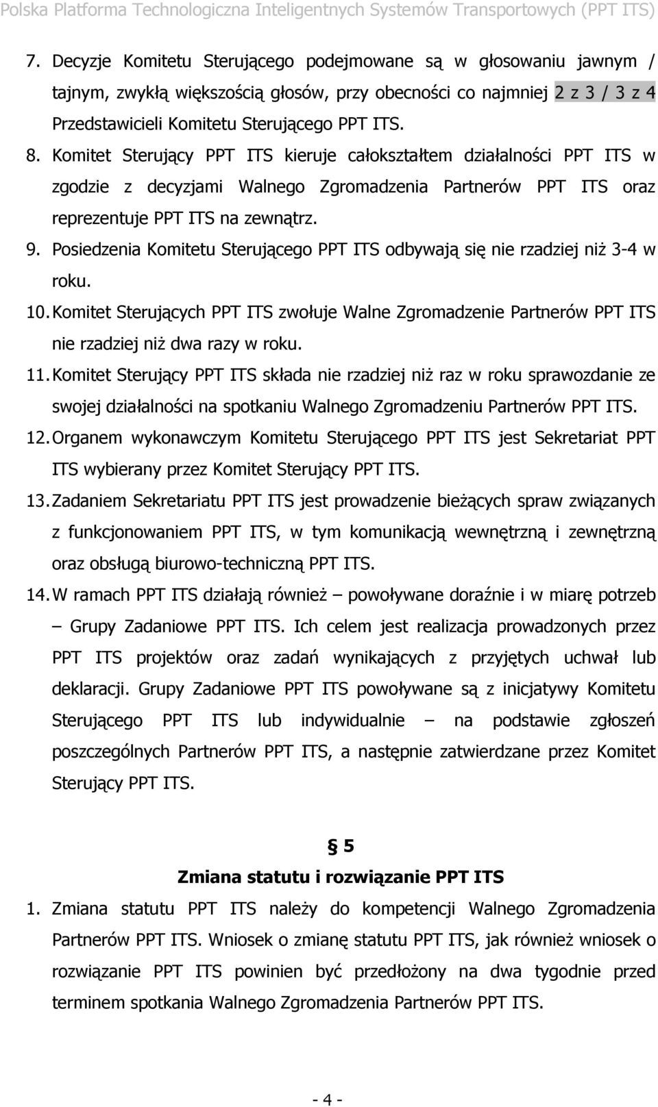 Posiedzenia Komitetu Sterującego PPT ITS odbywają się nie rzadziej niŝ 3-4 w roku. 10. Komitet Sterujących PPT ITS zwołuje Walne Zgromadzenie Partnerów PPT ITS nie rzadziej niŝ dwa razy w roku. 11.