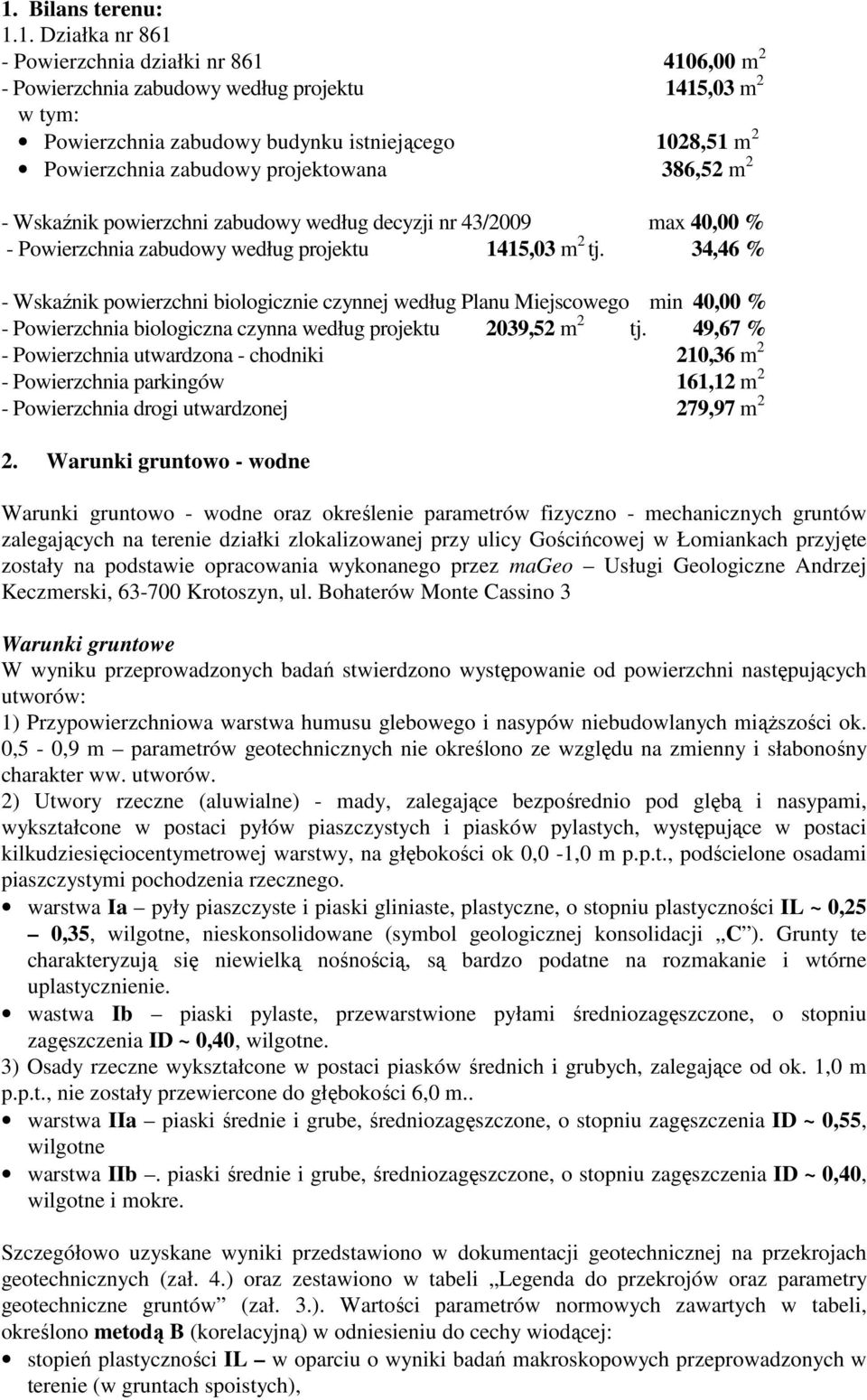 34,46 % - Wskaźnik powierzchni biologicznie czynnej według Planu Miejscowego min 40,00 % - Powierzchnia biologiczna czynna według projektu 2039,52 m 2 tj.