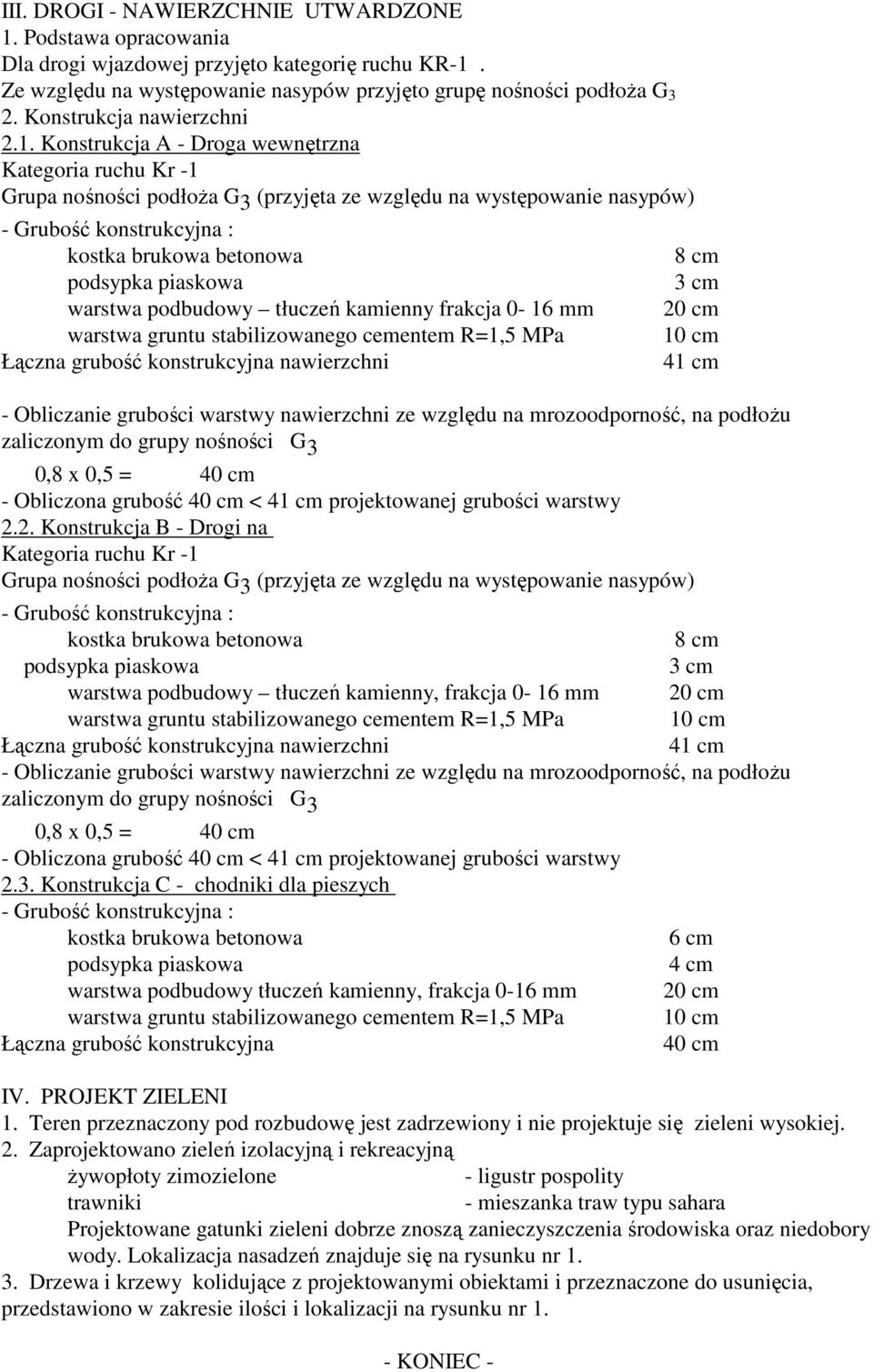 Konstrukcja A - Droga wewnętrzna Kategoria ruchu Kr -1 Grupa nośności podłoŝa G 3 (przyjęta ze względu na występowanie nasypów) warstwa podbudowy tłuczeń kamienny frakcja 0-16 mm warstwa gruntu