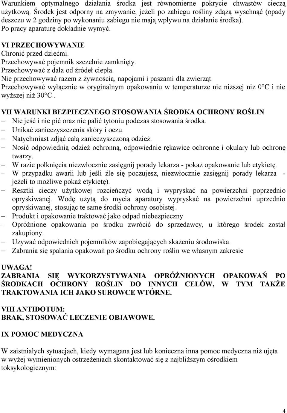 VI PRZECHOWYWANIE Chronić przed dziećmi. Przechowywać pojemnik szczelnie zamknięty. Przechowywać z dala od źródeł ciepła. Nie przechowywać razem z żywnością, napojami i paszami dla zwierząt.