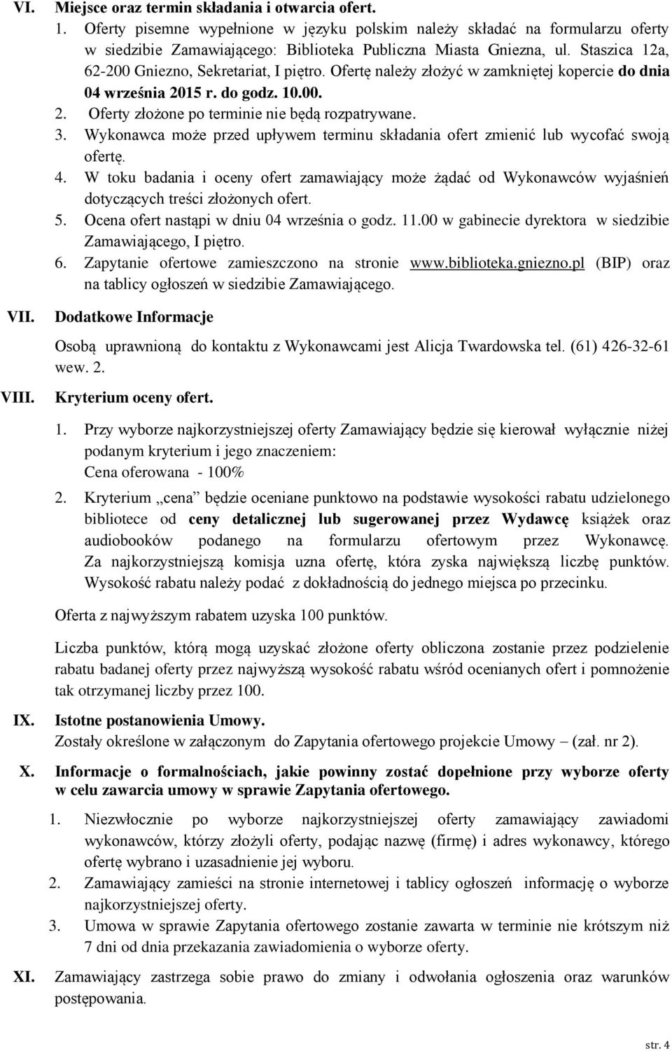 Ofertę należy złożyć w zamkniętej kopercie do dnia 04 września 2015 r. do godz. 10.00. 2. Oferty złożone po terminie nie będą rozpatrywane. 3.