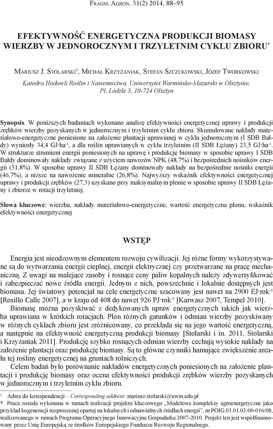 W poniższych badaniach wykonano analizę efektywności energetycznej uprawy i produkcji zrębków wierzby pozyskanych w jednorocznym i trzyletnim cyklu zbioru.