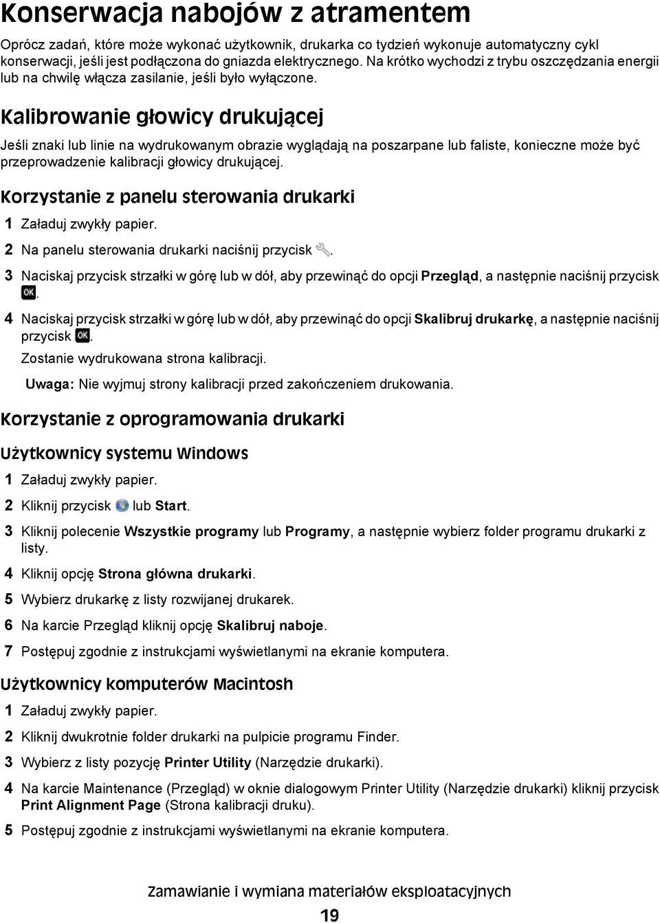 Kalibrowanie głowicy drukującej Jeśli znaki lub linie na wydrukowanym obrazie wyglądają na poszarpane lub faliste, konieczne może być przeprowadzenie kalibracji głowicy drukującej.