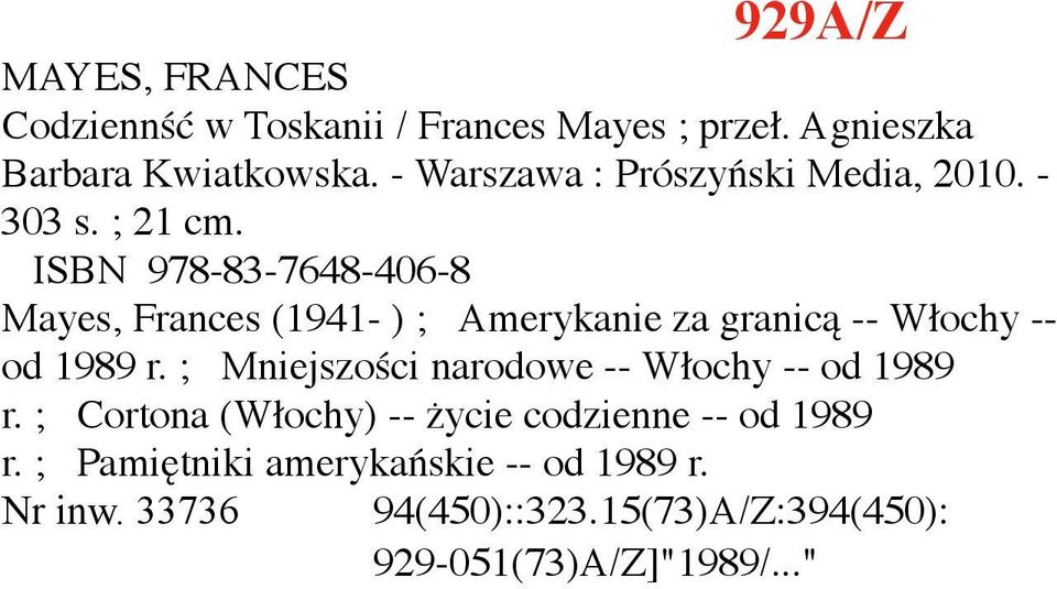 ISBN 978-83-7648-406-8 Mayes, Frances (1941- ) ; Amerykanie za granicą -- Włochy -- od 1989 r.
