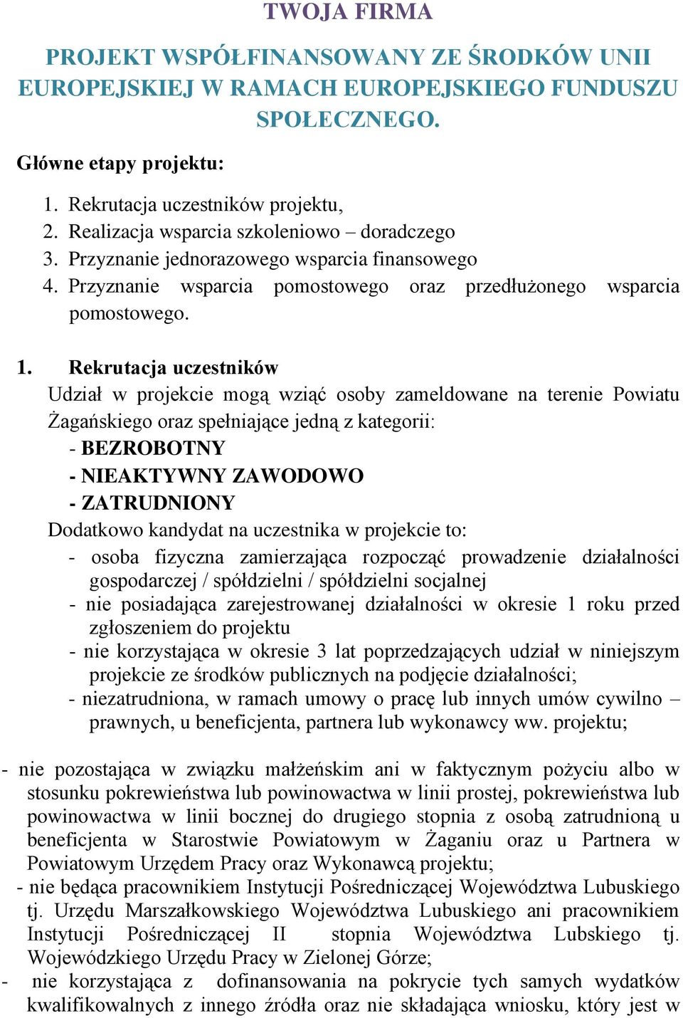 Rekrutacja uczestników Udział w projekcie mogą wziąć osoby zameldowane na terenie Powiatu Żagańskiego oraz spełniające jedną z kategorii: - BEZROBOTNY - NIEAKTYWNY ZAWODOWO - ZATRUDNIONY Dodatkowo