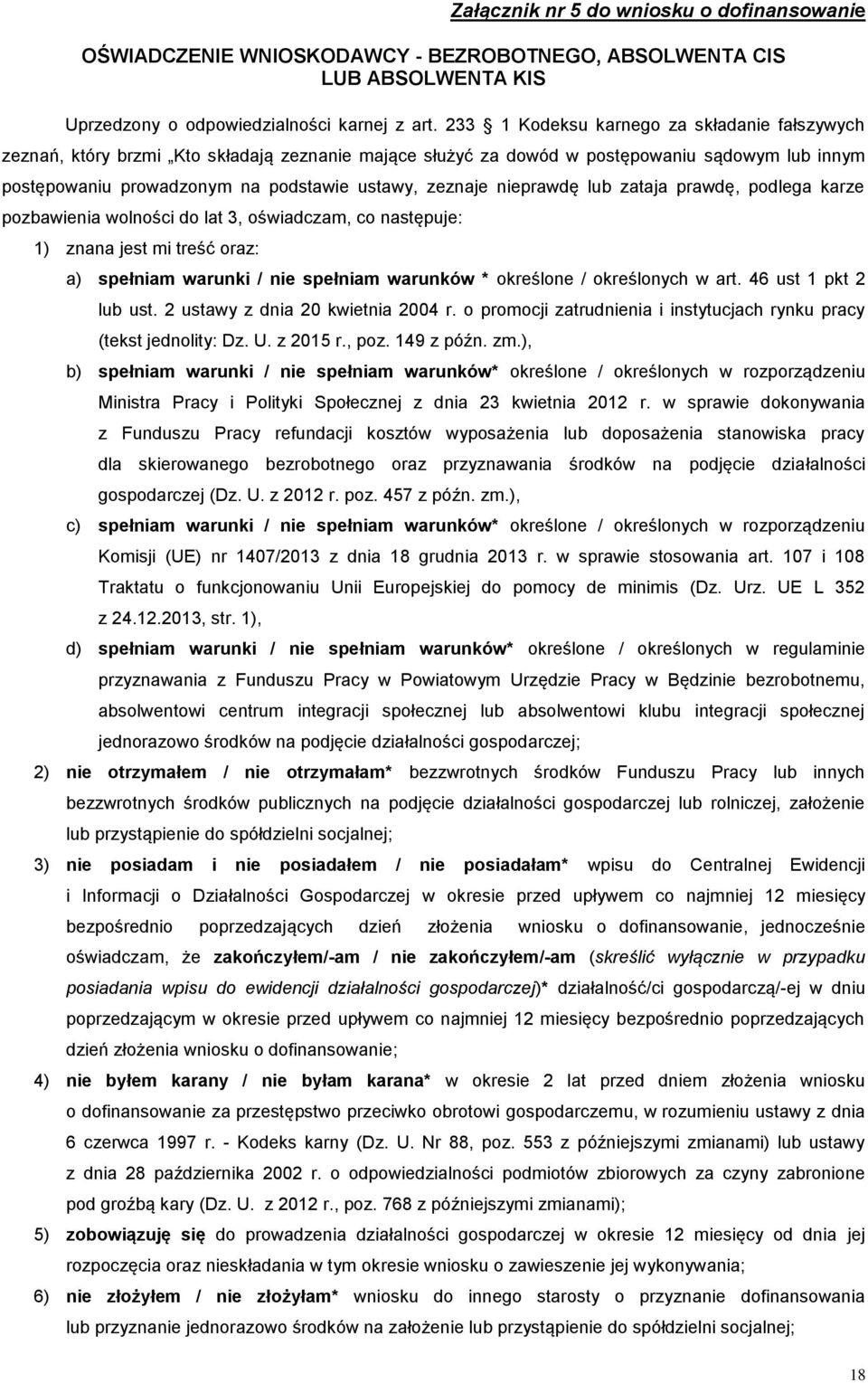 nieprawdę lub zataja prawdę, podlega karze pozbawienia wolności do lat 3, oświadczam, co następuje: 1) znana jest mi treść oraz: a) spełniam warunki / nie spełniam warunków * określone / określonych