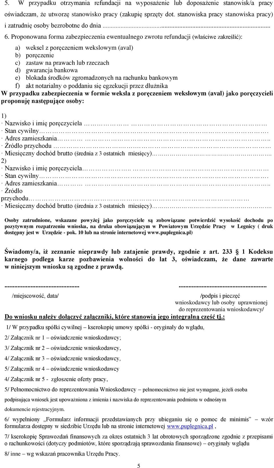 Proponowana forma zabezpieczenia ewentualnego zwrotu refundacji (właściwe zakreślić): a) weksel z poręczem wekslowym (aval) b) poręcze c) zastaw na prawach lub rzeczach d) gwarancja bankowa e)