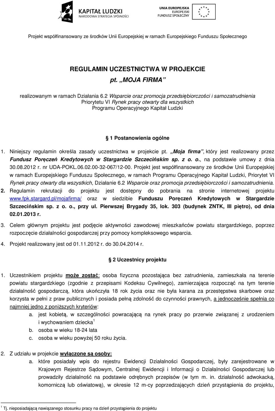 Niniejszy regulamin określa zasady uczestnictwa w projekcie pt. Moja firma, który jest realizowany przez Fundusz Poręczeń Kredytowych ych w Stargardzie Szczecińskim sp. z o. o., na podstawie umowy z dnia 30.