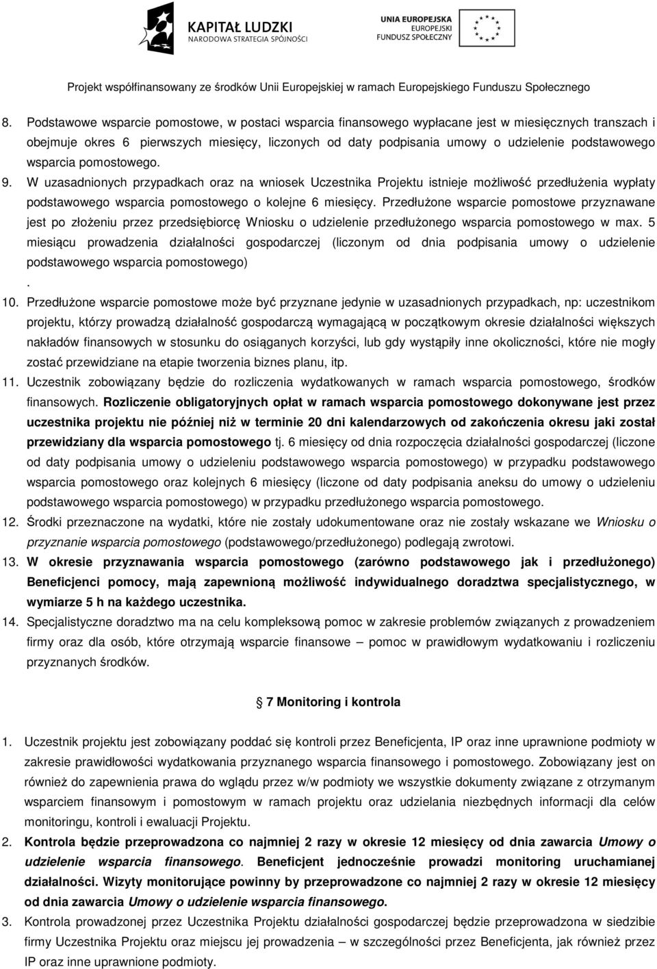 Przedłużone wsparcie pomostowe przyznawane jest po złożeniu przez przedsiębiorcę Wniosku o udzielenie przedłużonego wsparcia pomostowego w max.