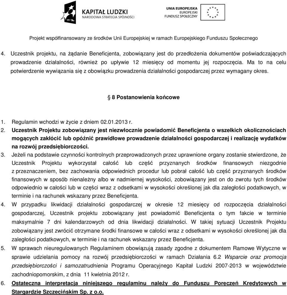 Uczestnik Projektu zobowiązany jest niezwłocznie powiadomić Beneficjenta o wszelkich okolicznościach mogących zakłócić lub opóźnić prawidłowe prowadzenie działalności gospodarczej i realizację