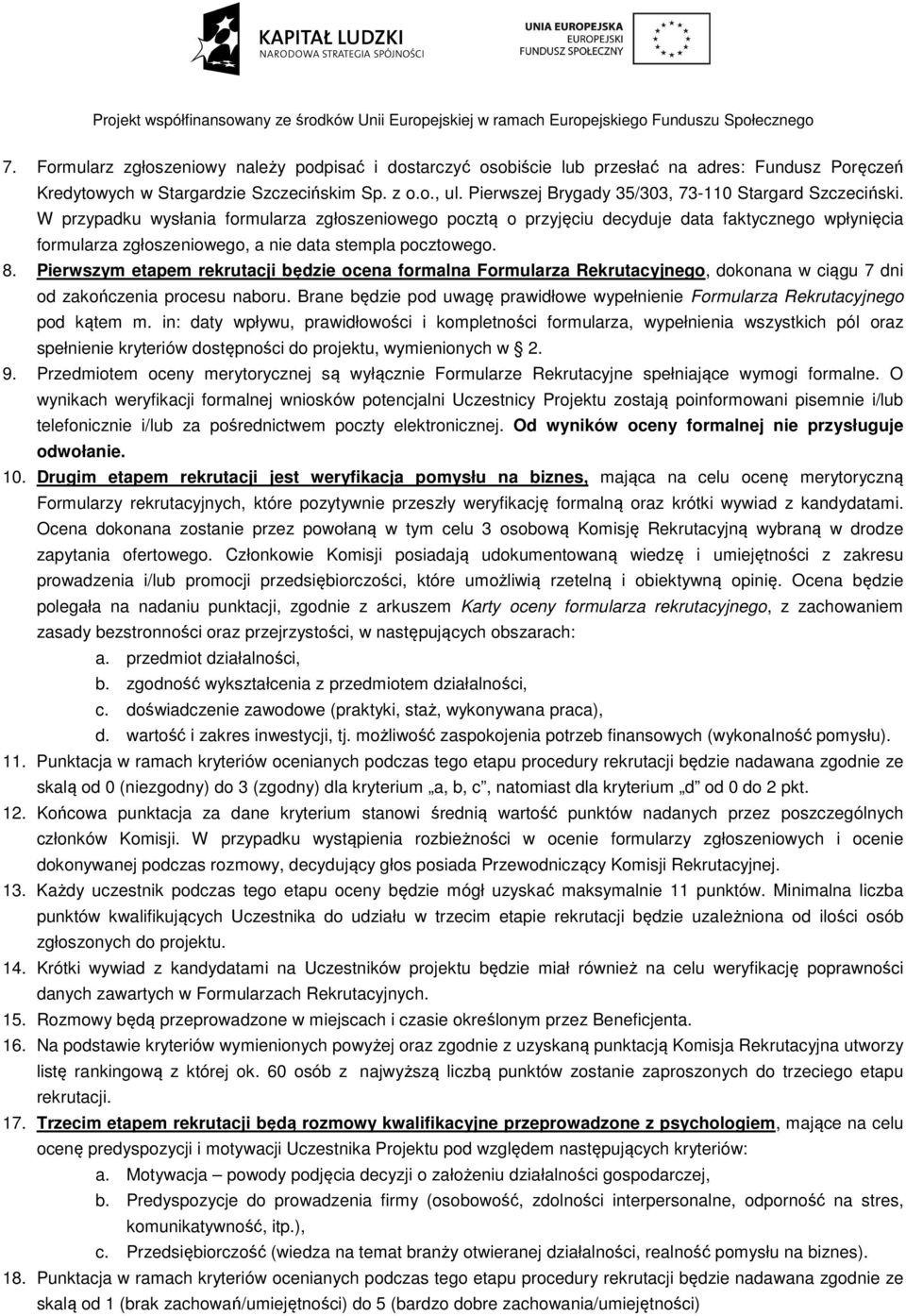 W przypadku wysłania formularza zgłoszeniowego pocztą o przyjęciu decyduje data faktycznego wpłynięcia formularza zgłoszeniowego, a nie data stempla pocztowego. 8.