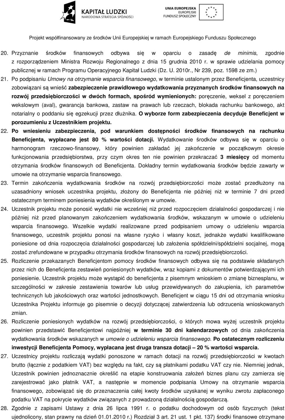 Po podpisaniu Umowy na otrzymanie wsparcia finansowego, w terminie ustalonym przez Beneficjenta, uczestnicy zobowiązani są wnieść zabezpieczenie prawidłowego wydatkowania przyznanych środków
