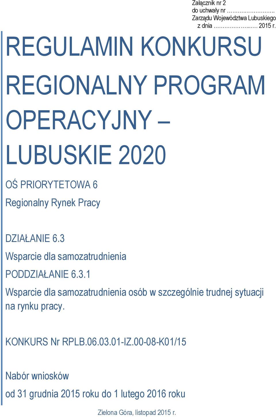 3 Wsparcie dla samozatrudnienia PODDZIAŁANIE 6.3.1 Wsparcie dla samozatrudnienia osób w szczególnie trudnej sytuacji na rynku pracy.