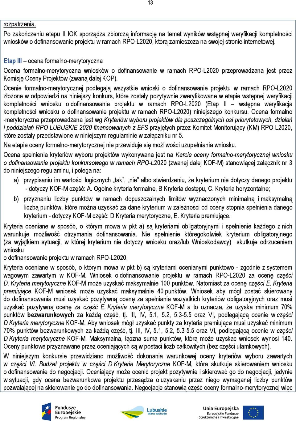 internetowej. Etap III ocena formalno-merytoryczna Ocena formalno-merytoryczna wniosków o dofinansowanie w ramach RPO-L2020 przeprowadzana jest przez Komisję Oceny Projektów (zwaną dalej KOP).
