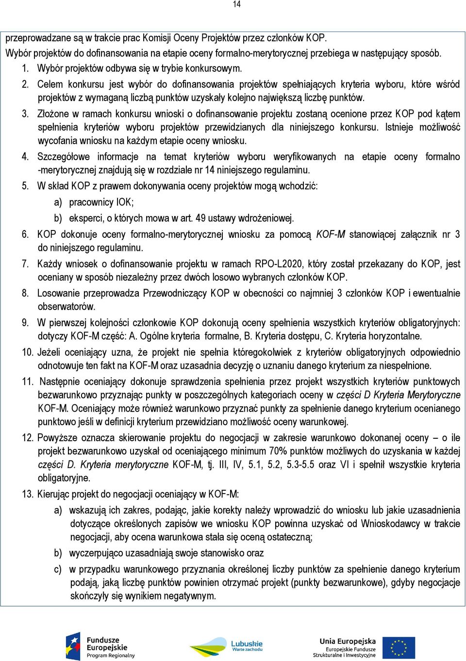 Celem konkursu jest wybór do dofinansowania projektów spełniających kryteria wyboru, które wśród projektów z wymaganą liczbą punktów uzyskały kolejno największą liczbę punktów. 3.