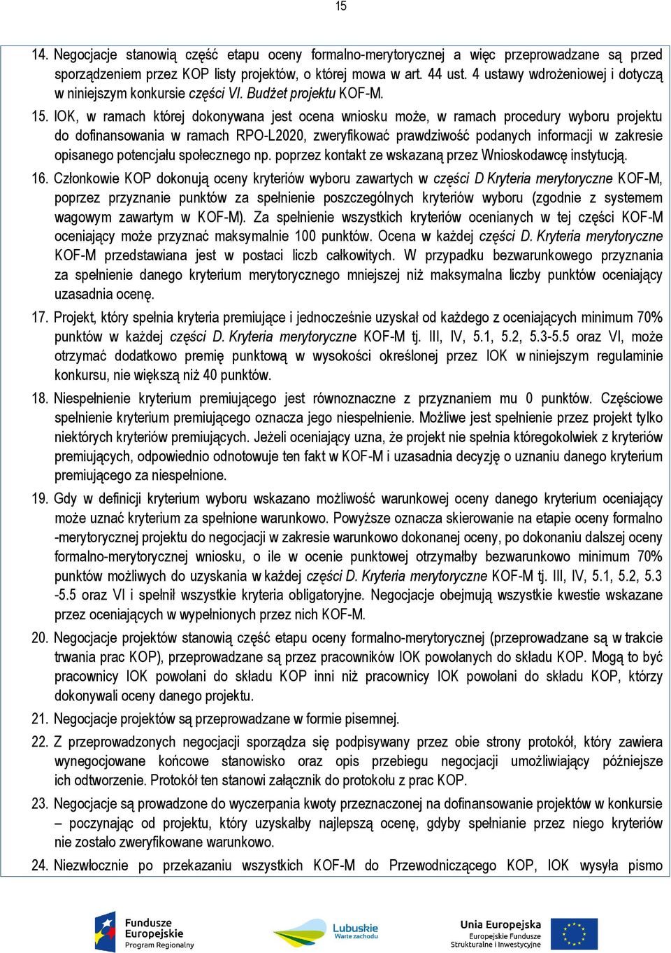 IOK, w ramach której dokonywana jest ocena wniosku może, w ramach procedury wyboru projektu do dofinansowania w ramach RPO-L2020, zweryfikować prawdziwość podanych informacji w zakresie opisanego