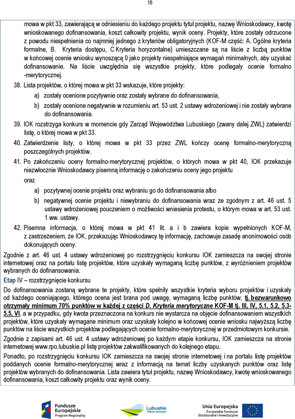 Kryteria dostępu, C Kryteria horyzontalne) umieszczane są na liście z liczbą punktów w końcowej ocenie wniosku wynoszącą 0 jako projekty niespełniające wymagań minimalnych, aby uzyskać dofinansowanie.