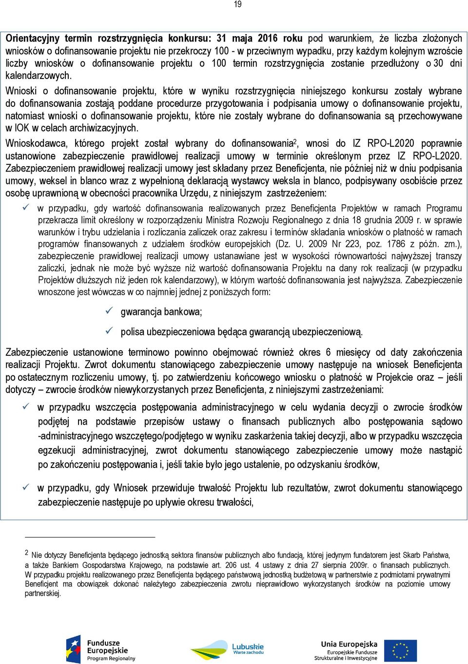 Wnioski o dofinansowanie projektu, które w wyniku rozstrzygnięcia niniejszego konkursu zostały wybrane do dofinansowania zostają poddane procedurze przygotowania i podpisania umowy o dofinansowanie