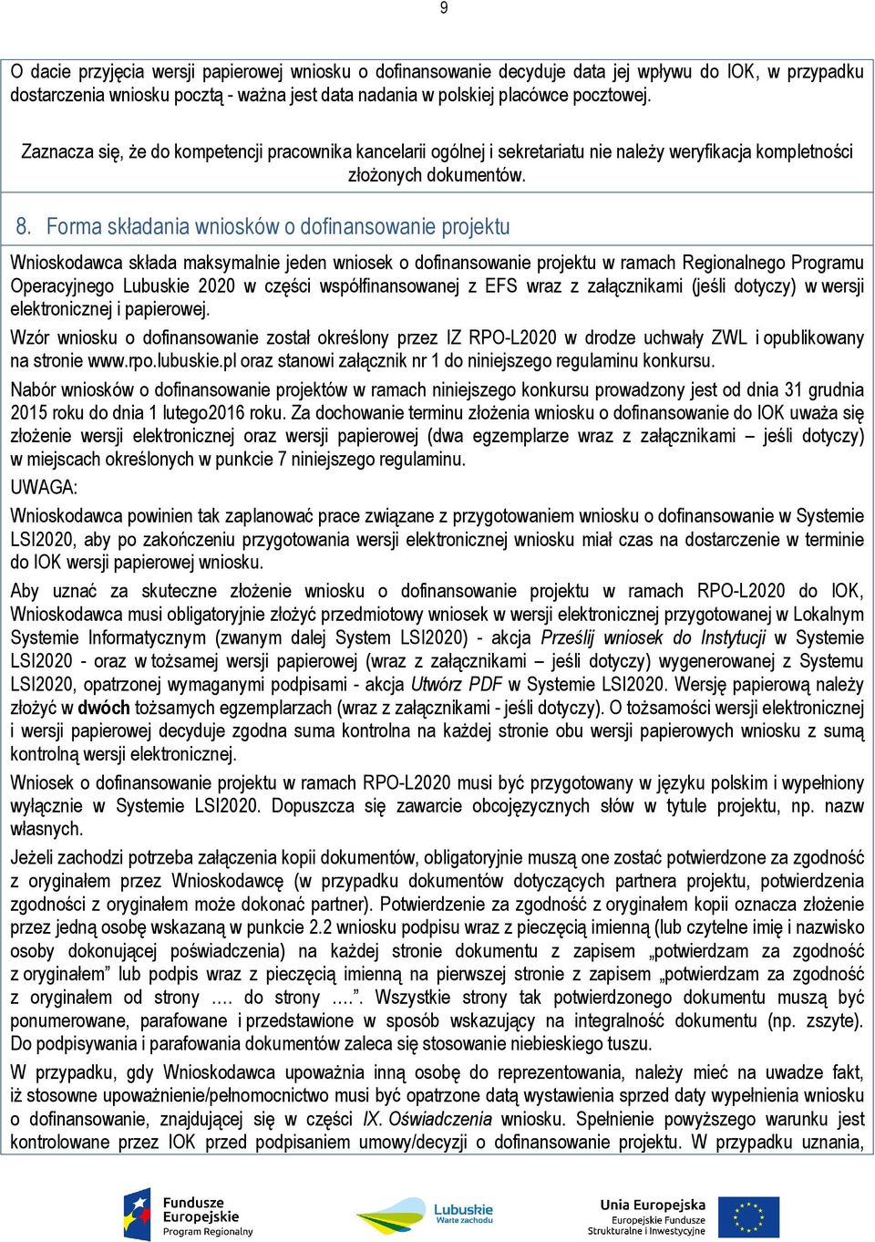 Forma składania wniosków o dofinansowanie projektu Wnioskodawca składa maksymalnie jeden wniosek o dofinansowanie projektu w ramach Regionalnego Programu Operacyjnego Lubuskie 2020 w części