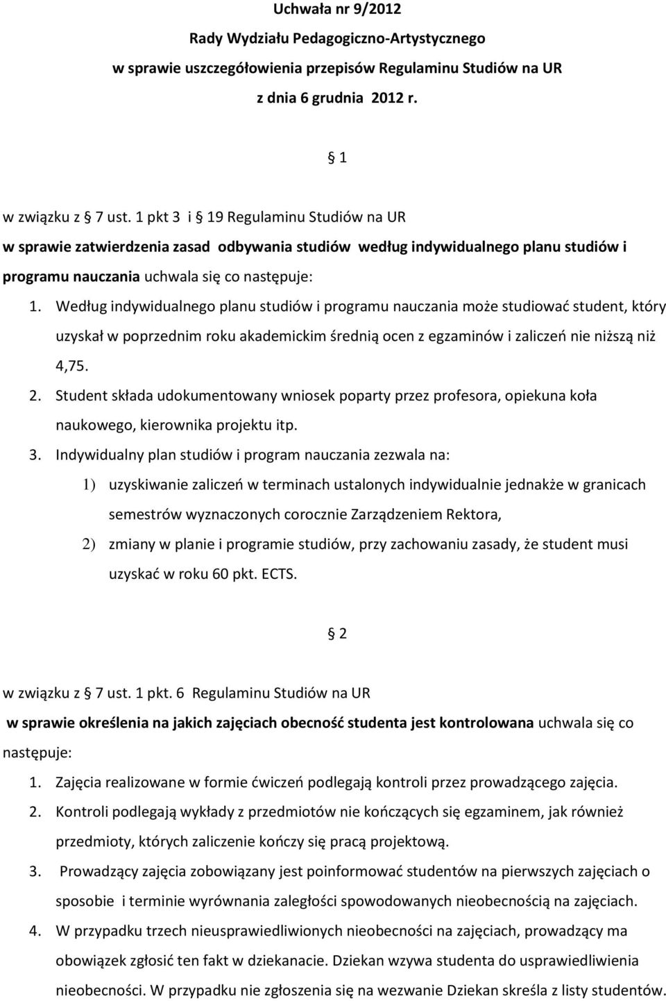 Według indywidualnego planu studiów i programu nauczania może studiować student, który uzyskał w poprzednim roku akademickim średnią ocen z egzaminów i zaliczeń nie niższą niż 4,75. 2.