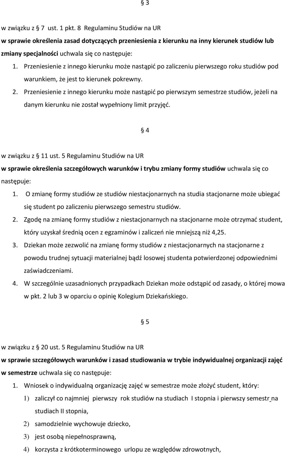 Przeniesienie z innego kierunku może nastąpić po pierwszym semestrze studiów, jeżeli na danym kierunku nie został wypełniony limit przyjęć. 4 w związku z 11 ust.