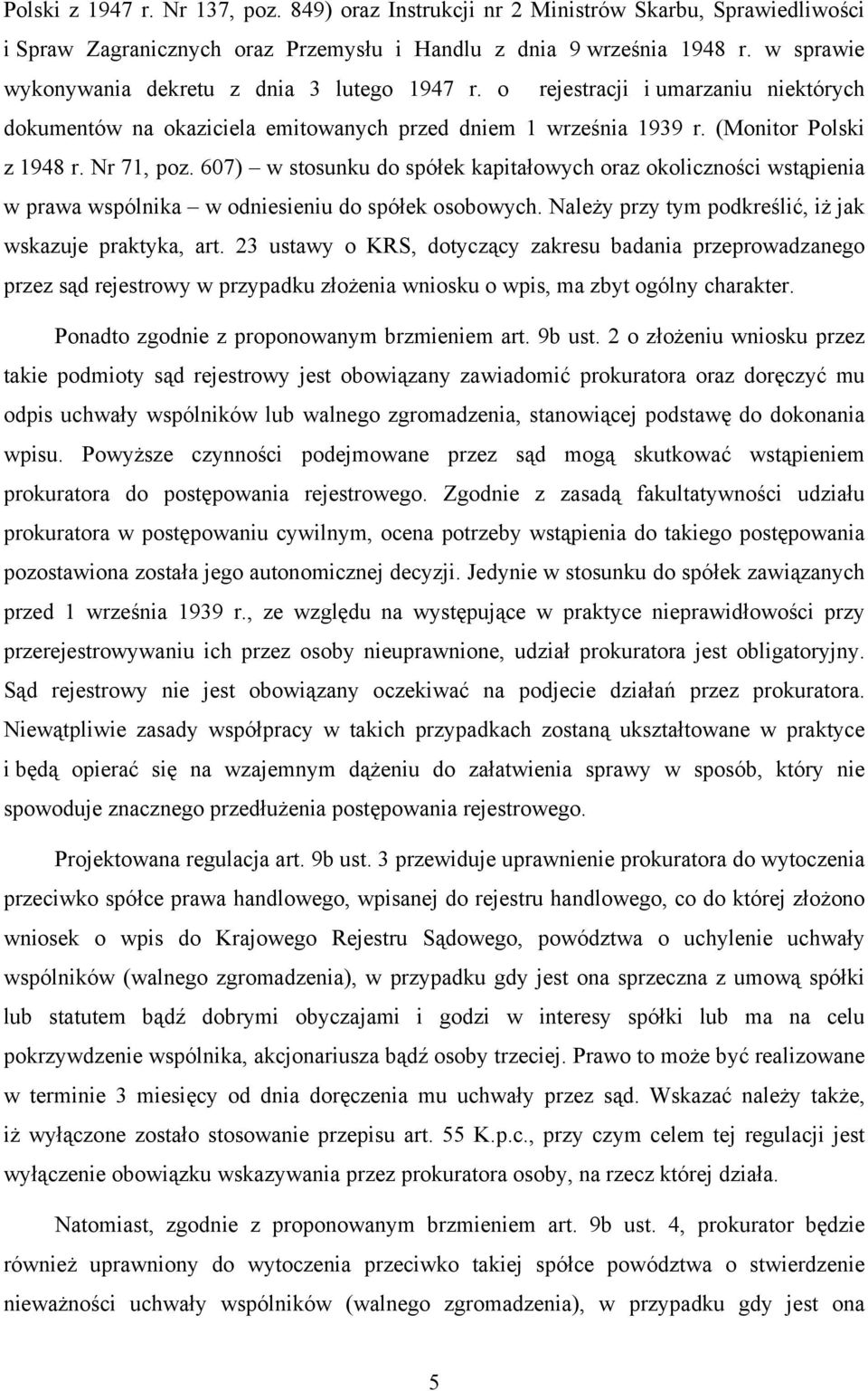 607) w stosunku do spółek kapitałowych oraz okoliczności wstąpienia w prawa wspólnika w odniesieniu do spółek osobowych. Należy przy tym podkreślić, iż jak wskazuje praktyka, art.