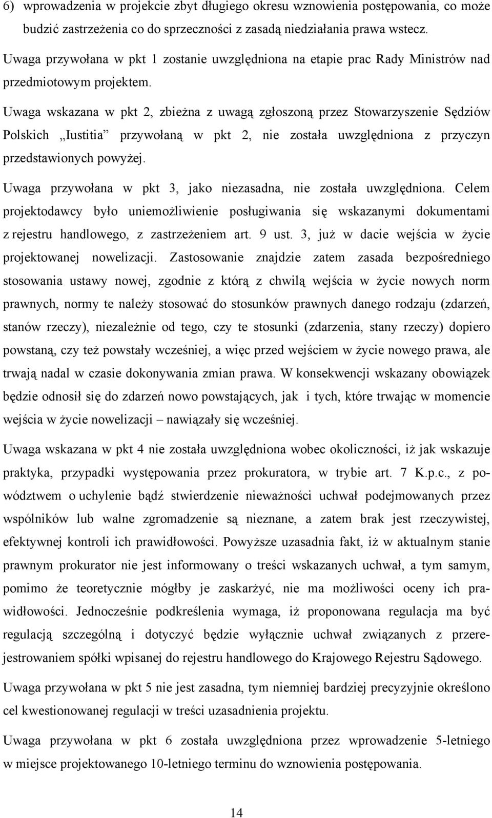 Uwaga wskazana w pkt 2, zbieżna z uwagą zgłoszoną przez Stowarzyszenie Sędziów Polskich Iustitia przywołaną w pkt 2, nie została uwzględniona z przyczyn przedstawionych powyżej.