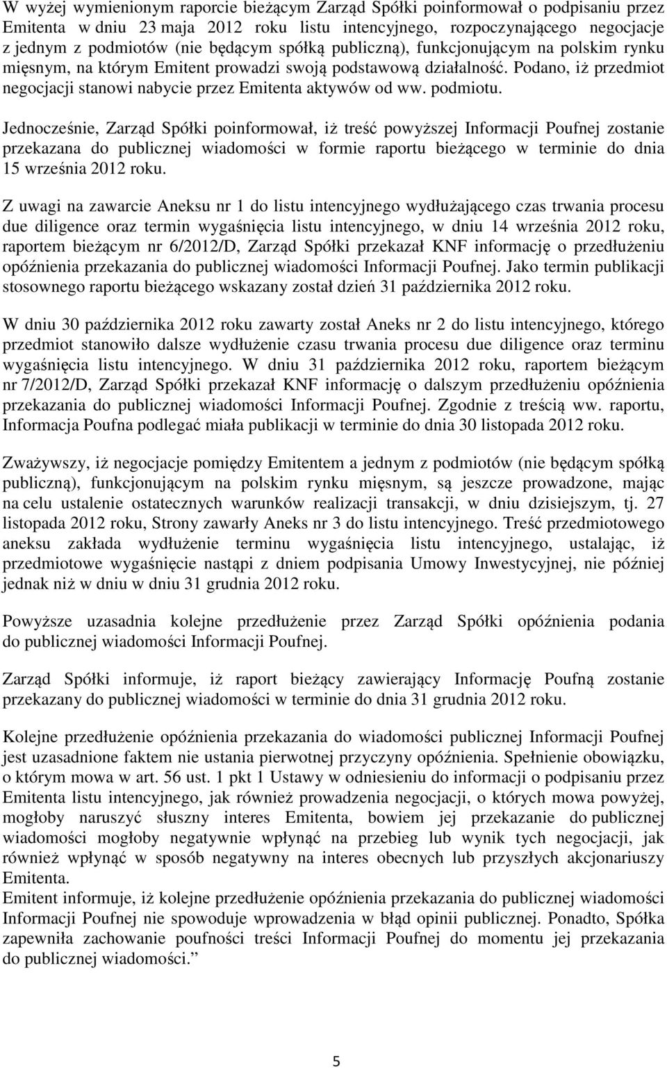 Z uwagi na zawarcie Aneksu nr 1 do listu intencyjnego wydłużającego czas trwania procesu due diligence oraz termin wygaśnięcia listu intencyjnego, w dniu 14 września 2012 roku, raportem bieżącym nr