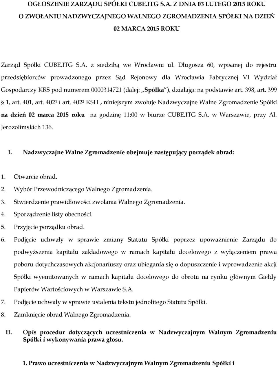 art. 398, art. 399 1, art. 401, art. 402 1 i art. 402 2 KSH, niniejszym zwołuje Nadzwyczajne Walne Zgromadzenie Spółki na dzień 02 marca 2015 roku na godzinę 11:00 w biurze CUBE.ITG S.A.