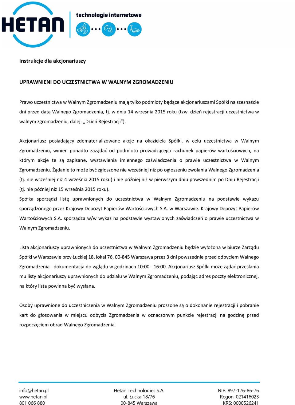 Akcjonariusz posiadający zdematerializowane akcje na okaziciela Spółki, w celu uczestnictwa w Walnym Zgromadzeniu, winien ponadto zażądać od podmiotu prowadzącego rachunek papierów wartościowych, na