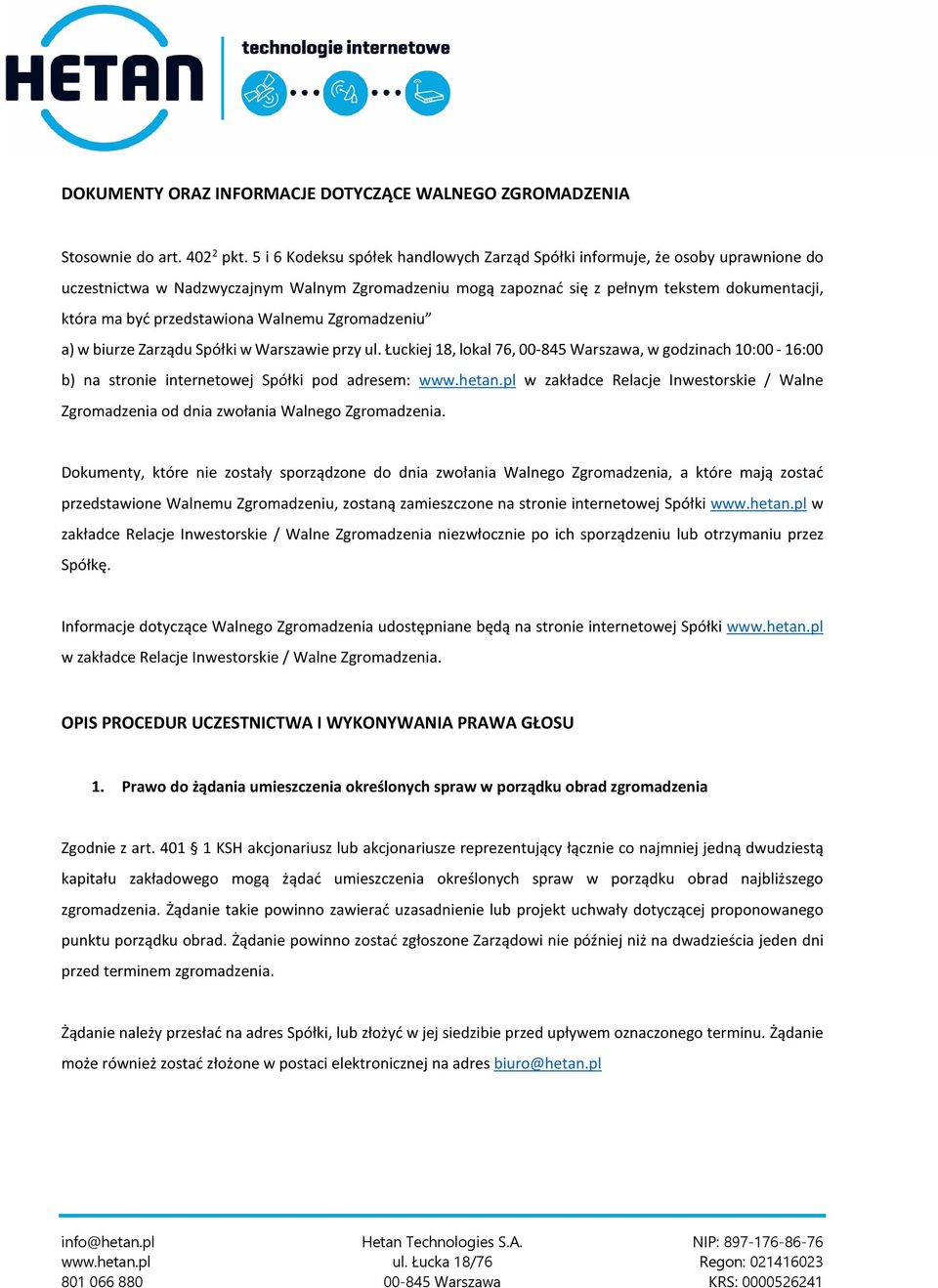 przedstawiona Walnemu Zgromadzeniu a) w biurze Zarządu Spółki w Warszawie przy ul. Łuckiej 18, lokal 76, 00-845 Warszawa, w godzinach 10:00-16:00 b) na stronie internetowej Spółki pod adresem: www.
