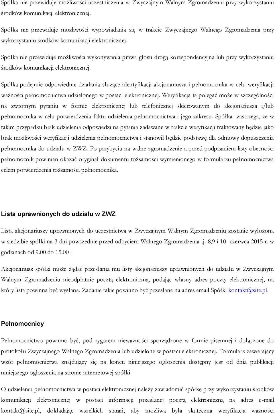 Spółka nie przewiduje możliwości wykonywania prawa głosu drogą korespondencyjną lub przy wykorzystaniu środków komunikacji elektronicznej.