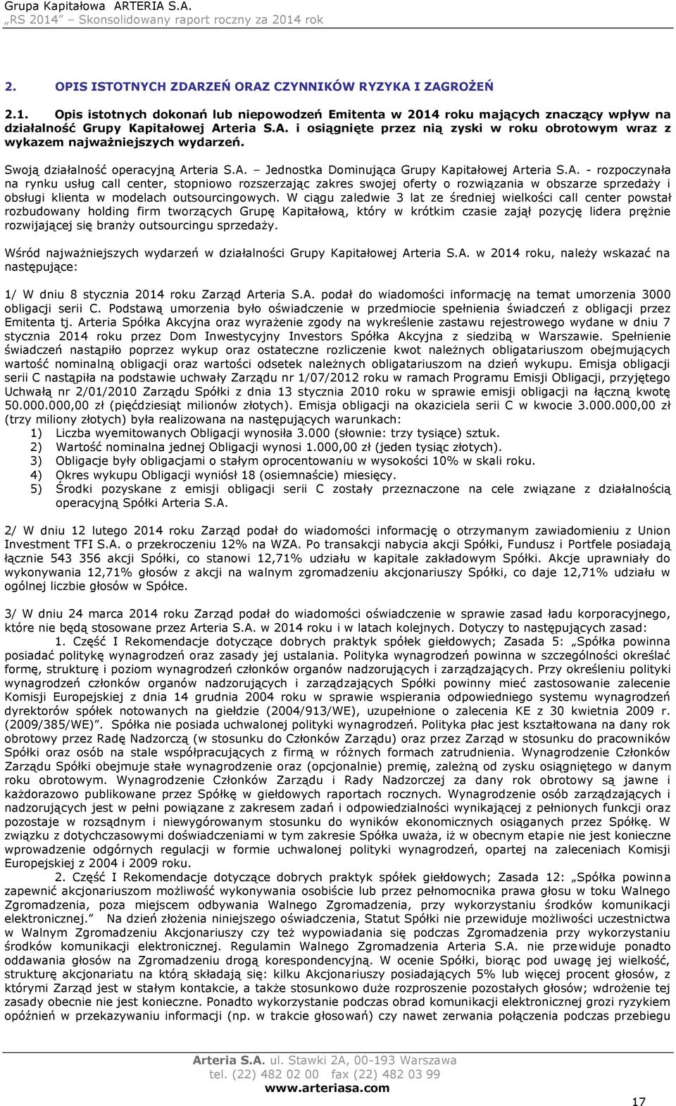 W ciągu zaledwie 3 lat ze średniej wielkości call center powstał rozbudowany holding firm tworzących Grupę Kapitałową, który w krótkim czasie zajął pozycję lidera prężnie rozwijającej się branży