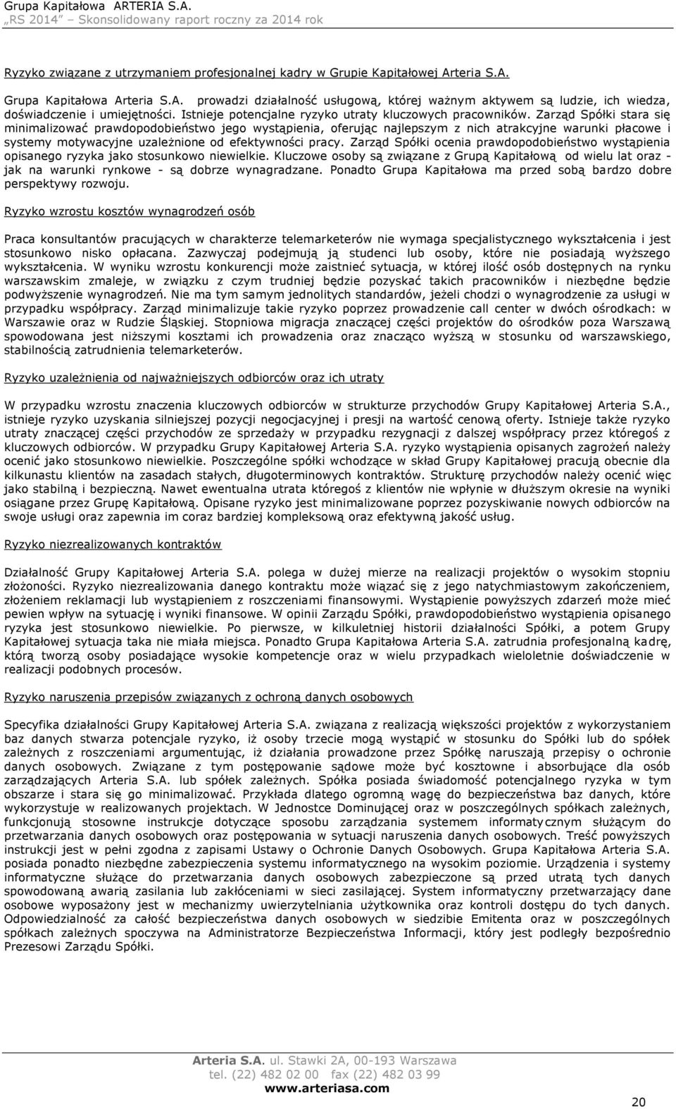 Zarząd Spółki stara się minimalizować prawdopodobieństwo jego wystąpienia, oferując najlepszym z nich atrakcyjne warunki płacowe i systemy motywacyjne uzależnione od efektywności pracy.