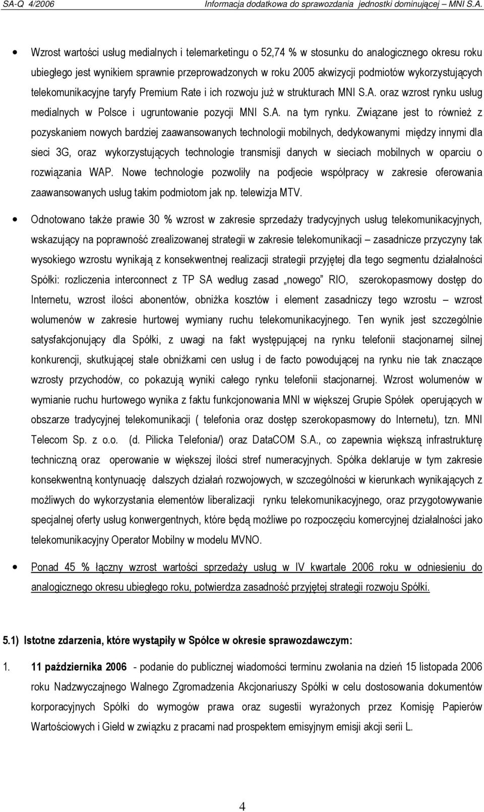 Związane jest to również z pozyskaniem nowych bardziej zaawansowanych technologii mobilnych, dedykowanymi między innymi dla sieci 3G, oraz wykorzystujących technologie transmisji danych w sieciach