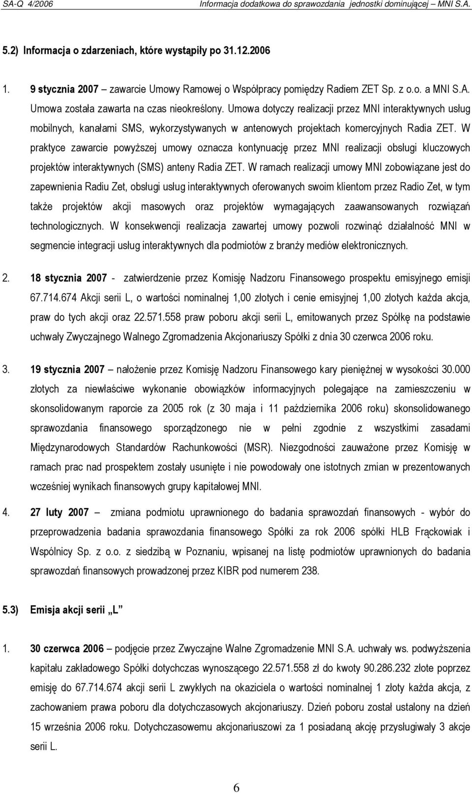 W praktyce zawarcie powyższej umowy oznacza kontynuację przez MNI realizacji obsługi kluczowych projektów interaktywnych (SMS) anteny Radia ZET.