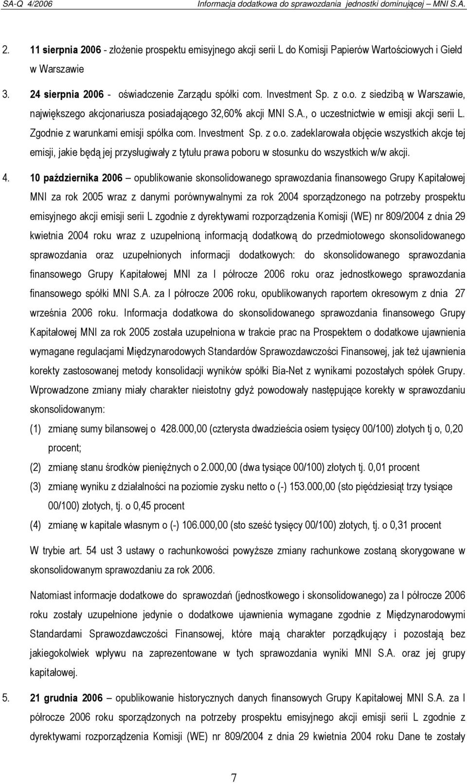 4. 10 października 2006 opublikowanie skonsolidowanego sprawozdania finansowego Grupy Kapitałowej MNI za rok 2005 wraz z danymi porównywalnymi za rok 2004 sporządzonego na potrzeby prospektu