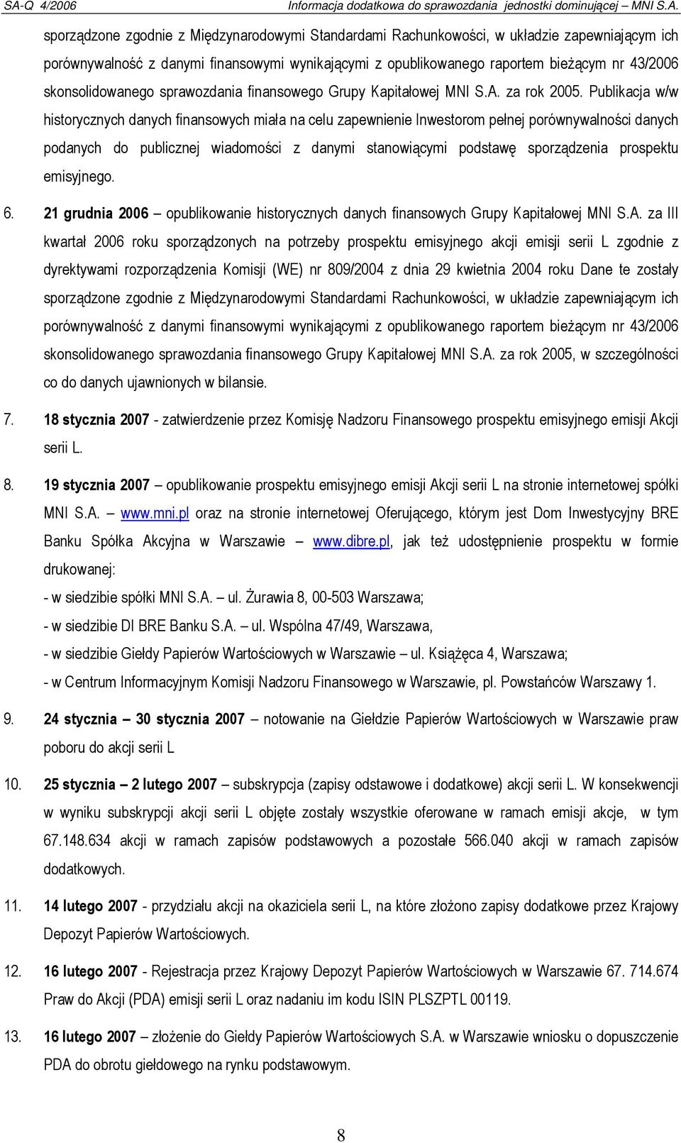 Publikacja w/w historycznych danych finansowych miała na celu zapewnienie Inwestorom pełnej porównywalności danych podanych do publicznej wiadomości z danymi stanowiącymi podstawę sporządzenia