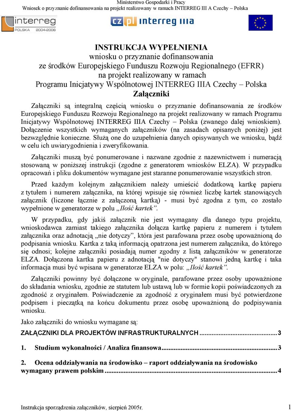 Inicjatywy Wspólnotowej INTERREG IIIA Czechy Polska (zwanego dalej wnioskiem). Dołączenie wszystkich wymaganych załączników (na zasadach opisanych poniżej) jest bezwzględnie konieczne.