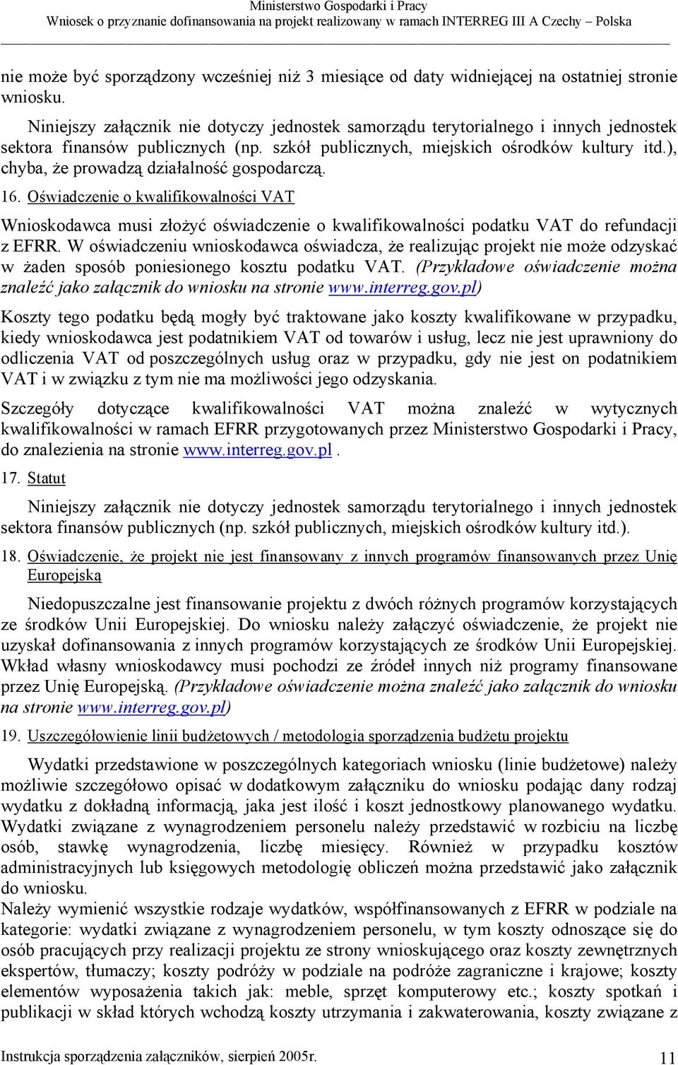 ), chyba, że prowadzą działalność gospodarczą. 16. Oświadczenie o kwalifikowalności VAT Wnioskodawca musi złożyć oświadczenie o kwalifikowalności podatku VAT do refundacji z EFRR.