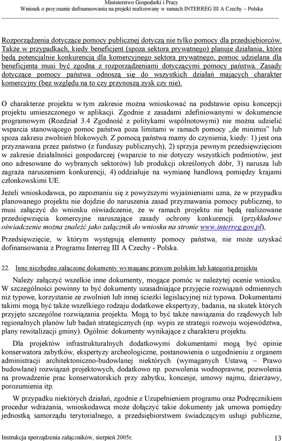 zgodna z rozporządzeniami dotyczącymi pomocy państwa. Zasady dotyczące pomocy państwa odnoszą się do wszystkich działań mających charakter komercyjny (bez względu na to czy przynoszą zysk czy nie).