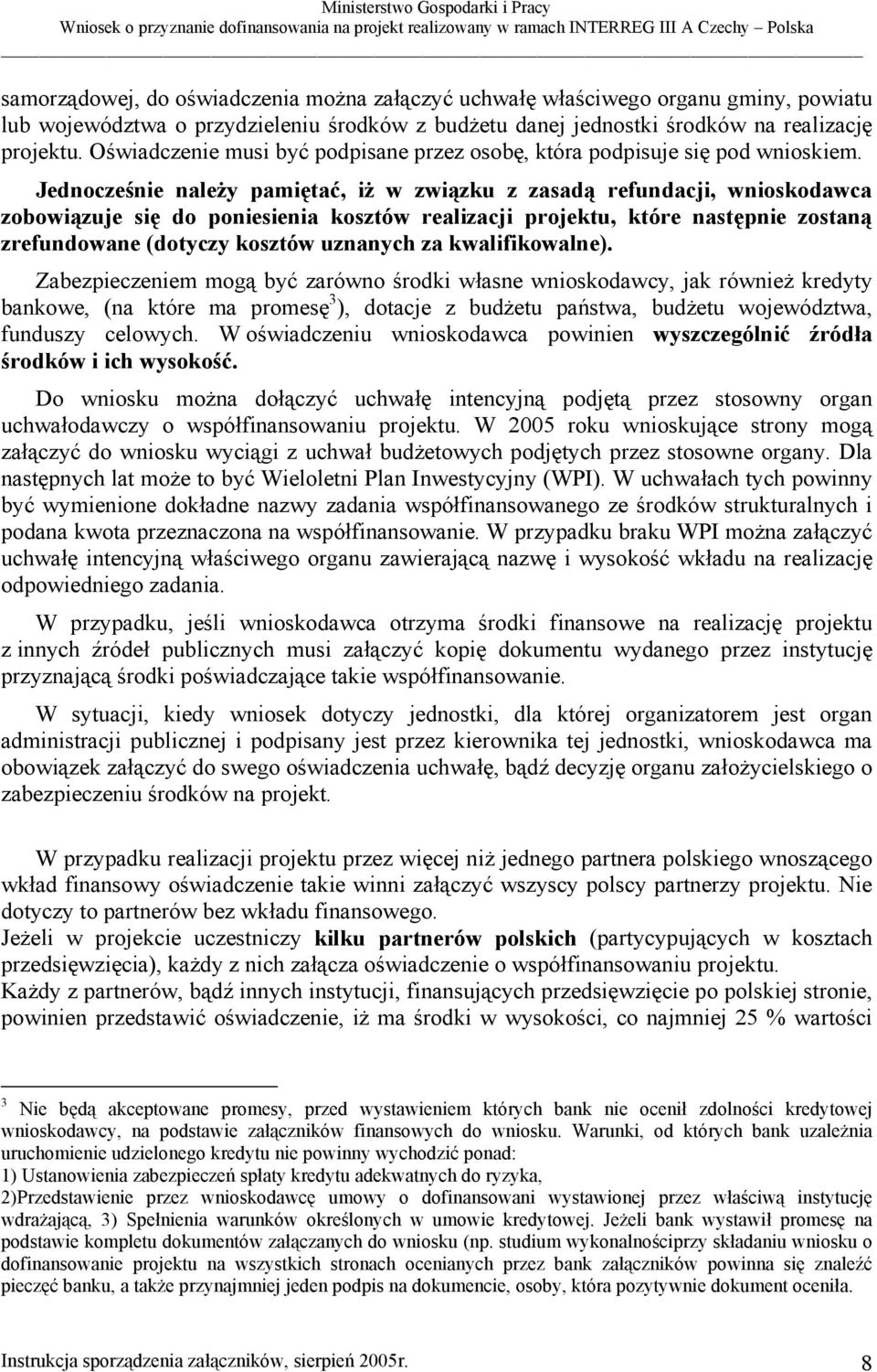 Jednocześnie należy pamiętać, iż w związku z zasadą refundacji, wnioskodawca zobowiązuje się do poniesienia kosztów realizacji projektu, które następnie zostaną zrefundowane (dotyczy kosztów uznanych