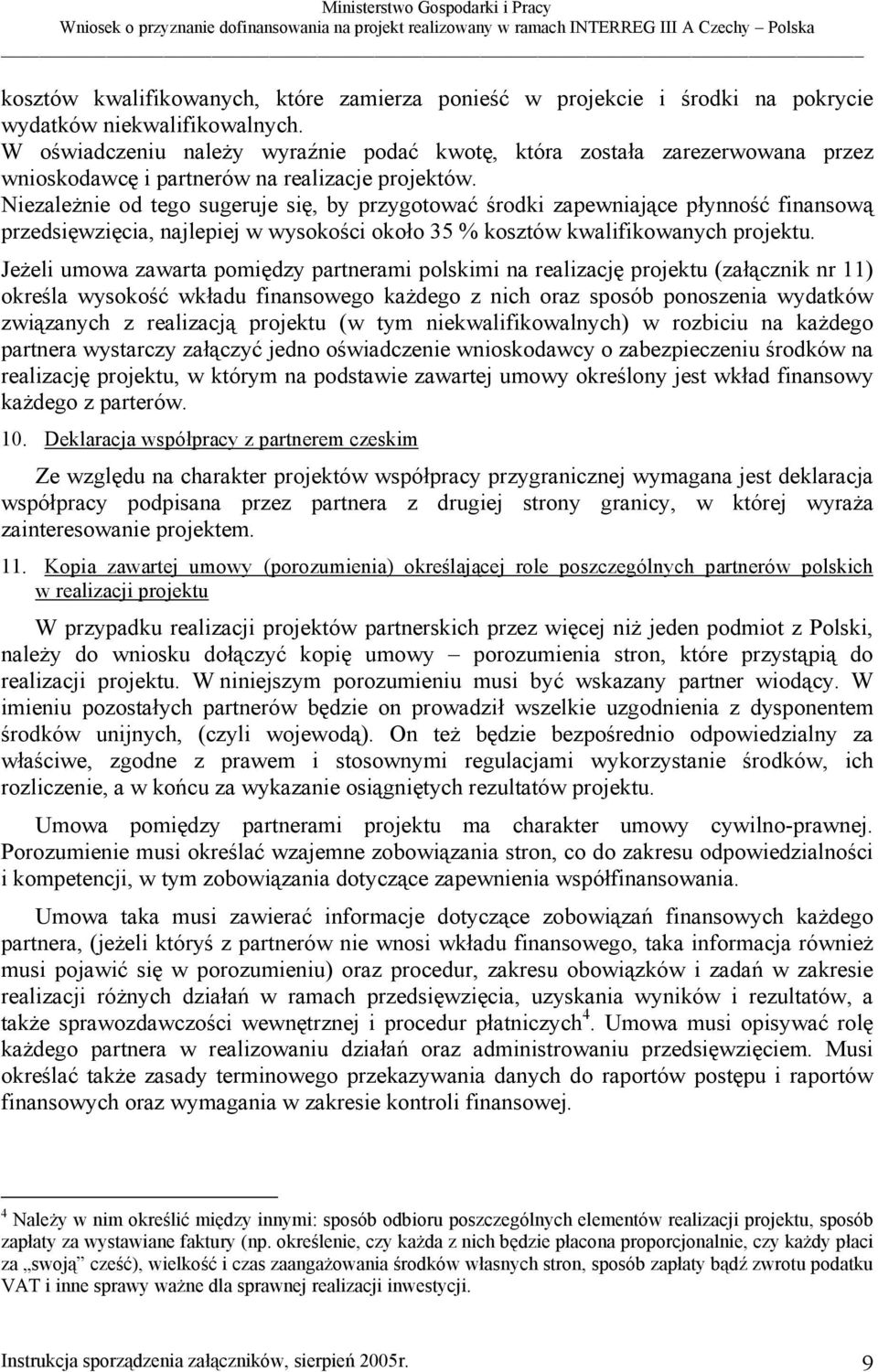 Niezależnie od tego sugeruje się, by przygotować środki zapewniające płynność finansową przedsięwzięcia, najlepiej w wysokości około 35 % kosztów kwalifikowanych projektu.