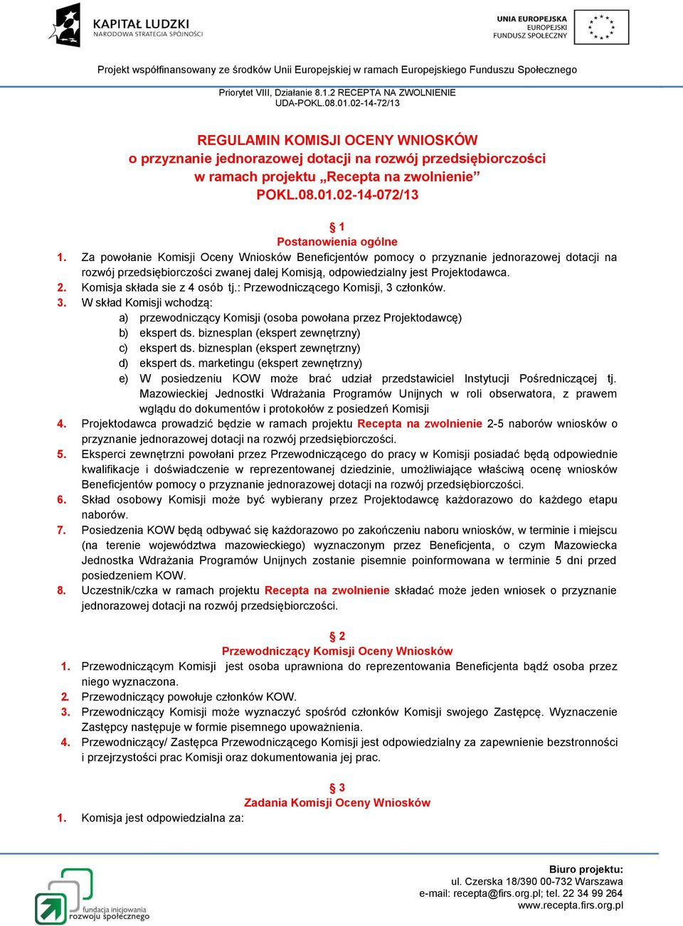 Komisja składa sie z 4 osób tj.: Przewodniczącego Komisji, 3 członków. 3. W skład Komisji wchodzą: a) przewodniczący Komisji (osoba powołana przez Projektodawcę) b) ekspert ds.