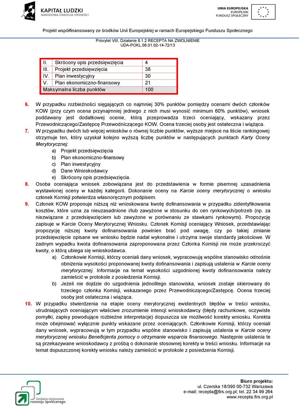 dodatkowej ocenie, którą przeprowadza trzeci oceniający, wskazany przez Przewodniczącego/Zastępcę Przewodniczącego KOW. Ocena trzeciej osoby jest ostateczna i wiążąca. 7.