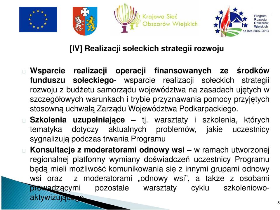 warsztaty i szkolenia, których tematyka dotyczy aktualnych problemów, jakie uczestnicy sygnalizują podczas trwania Programu Konsultacje z moderatorami odnowy wsi w ramach utworzonej regionalnej