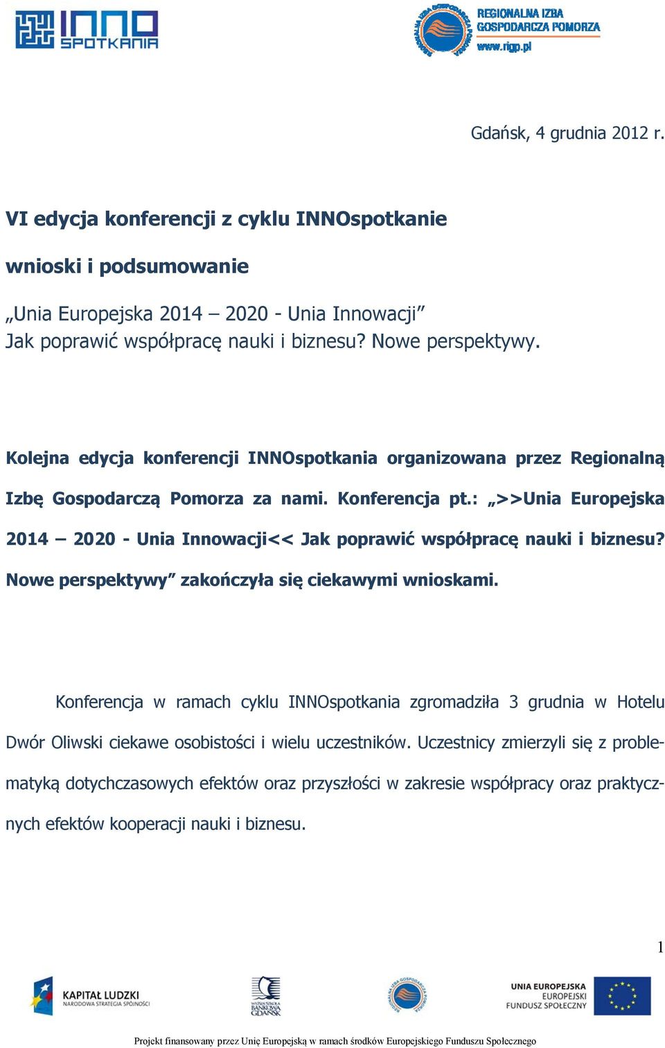 : >>Unia Europejska 2014 2020 - Unia Innowacji<< Jak poprawić współpracę nauki i biznesu? Nowe perspektywy zakończyła się ciekawymi wnioskami.